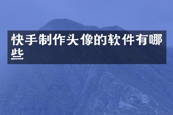 快手制作头像的软件有哪些