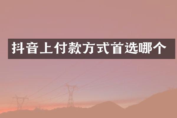 抖音上付款方式首选哪个