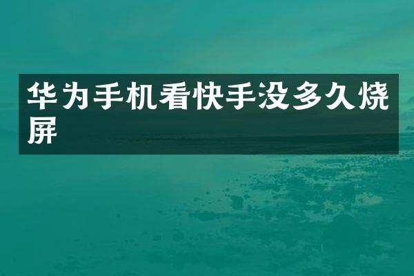 华为手机看快手没多久烧屏