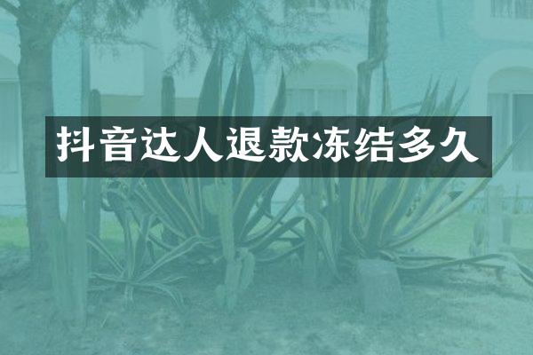抖音达人退款冻结多久