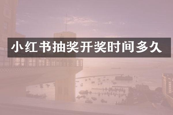 小红书抽奖开奖时间多久