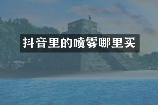 抖音里的喷雾哪里买