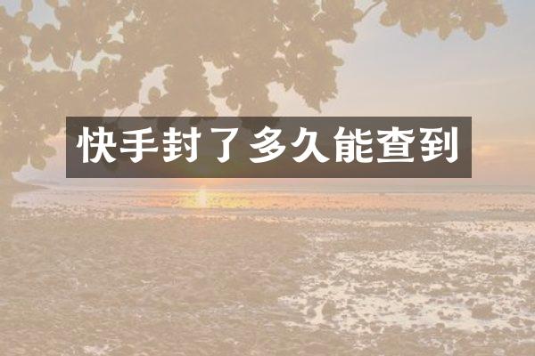 快手封了多久能查到