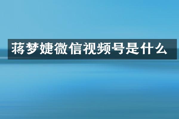 蒋梦婕微信视频号是什么