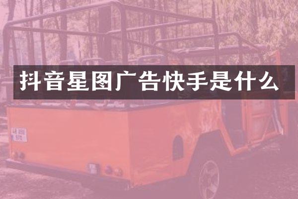 抖音星图广告快手是什么