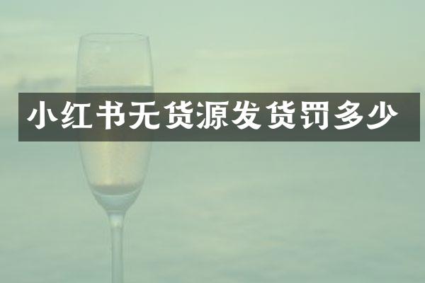 小红书无货源发货罚多少