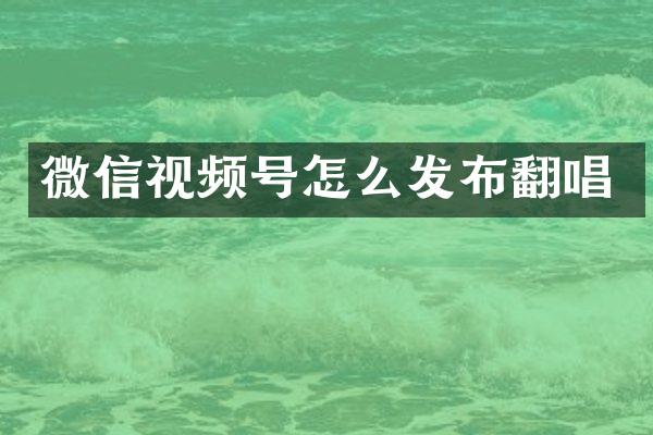 微信视频号怎么发布翻唱