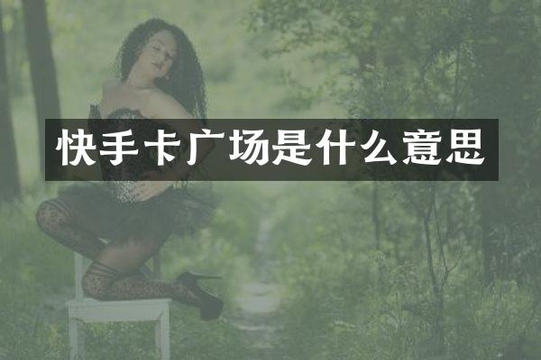 快手卡广场是什么意思