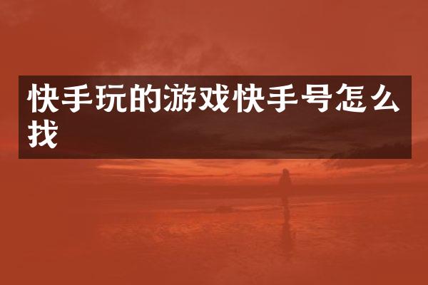 快手玩的游戏快手号怎么找