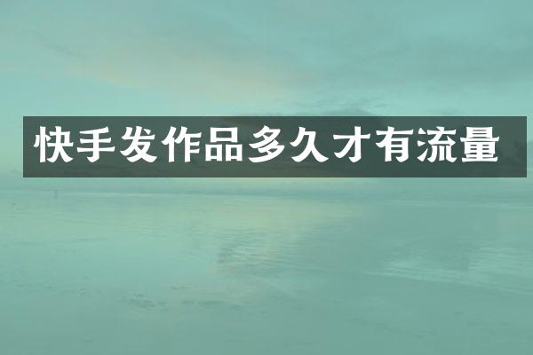 快手发作品多久才有流量