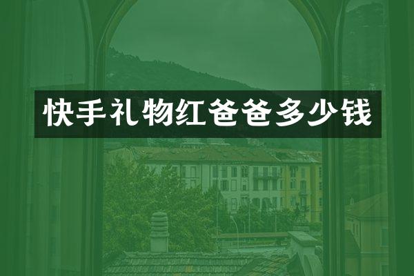 快手礼物红爸爸多少钱
