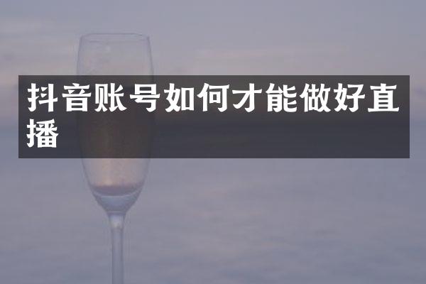 抖音账号如何才能做好直播