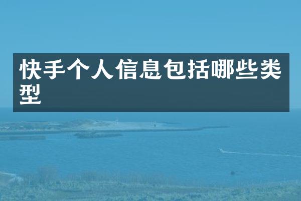快手个人信息包括哪些类型