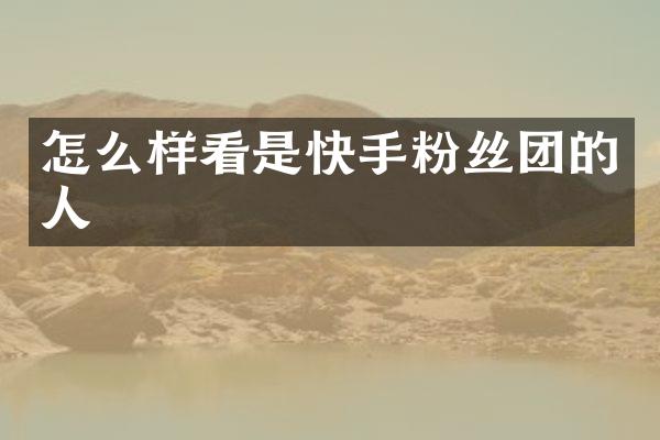 怎么样看是快手粉丝团的人