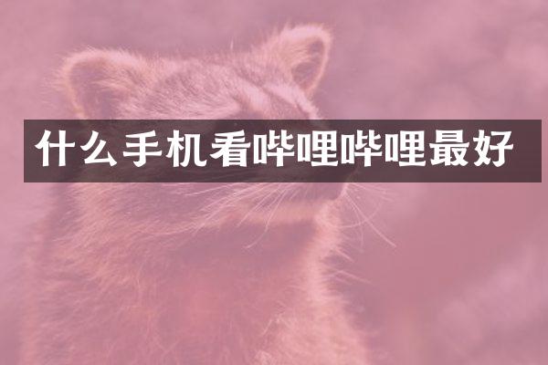 什么手机看哔哩哔哩最好