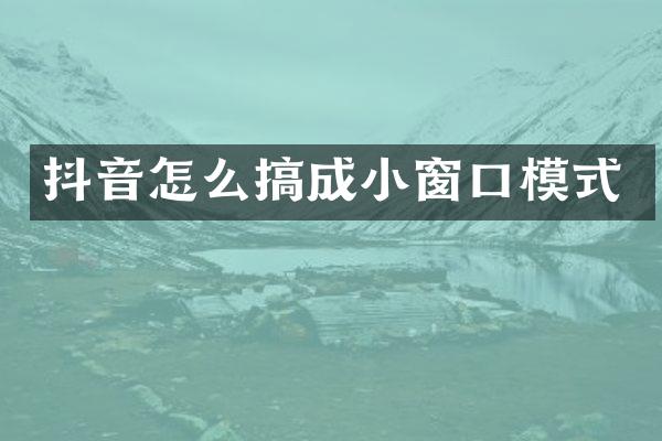 抖音怎么搞成小窗口模式