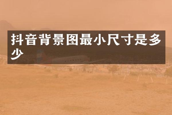 抖音背景图最小尺寸是多少
