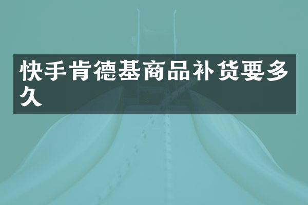 快手肯德基商品补货要多久