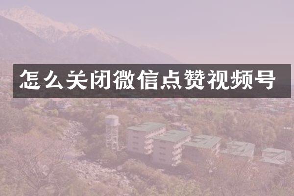 怎么关闭微信点赞视频号