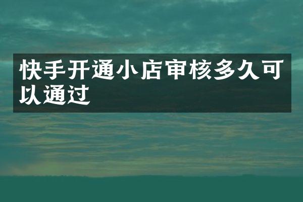 快手开通小店审核多久可以通过