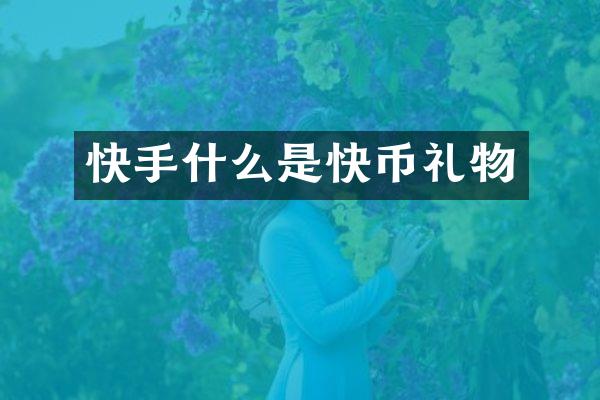 快手什么是快币礼物