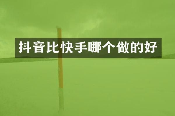 抖音比快手哪个做的好