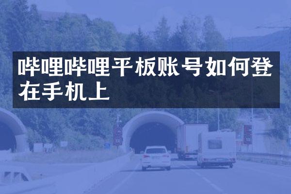 哔哩哔哩平板账号如何登在手机上