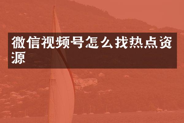 微信视频号怎么找热点资源
