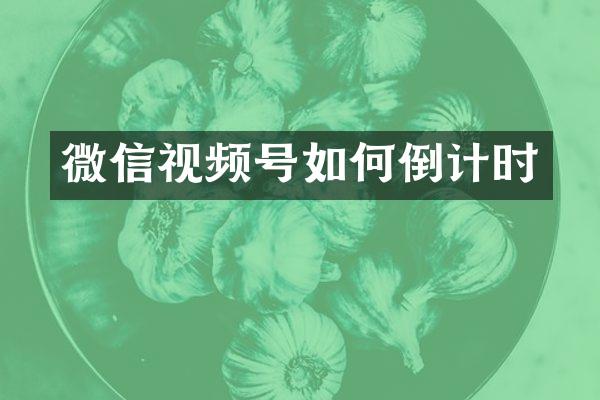 微信视频号如何倒计时