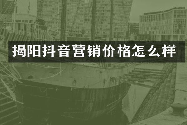 揭阳抖音营销价格怎么样