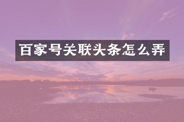 百家号关联头条怎么弄