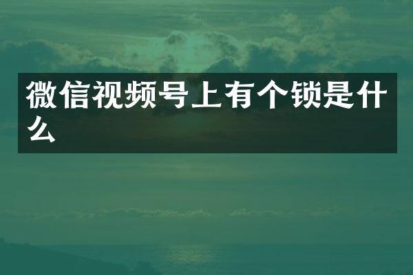 微信视频号上有个锁是什么