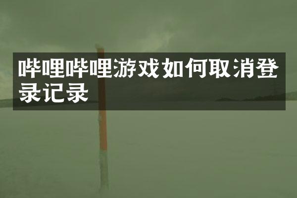 哔哩哔哩游戏如何取消登录记录
