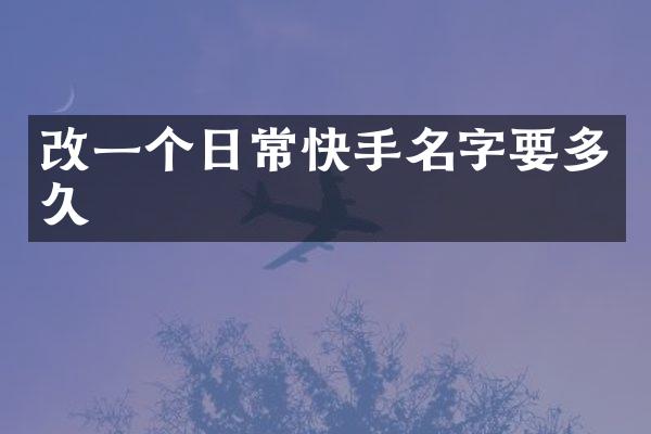 改一个日常快手名字要多久