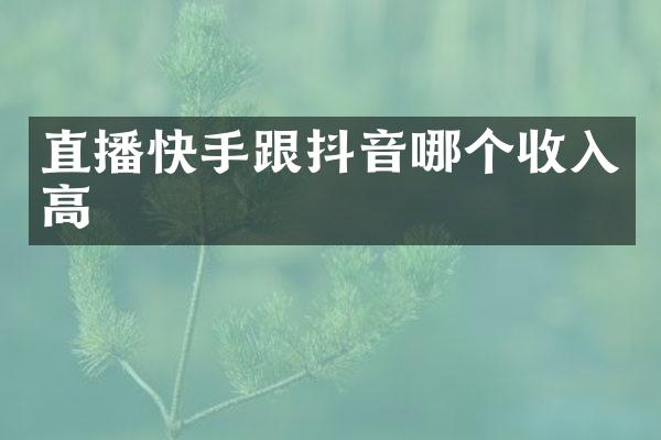 直播快手跟抖音哪个收入高