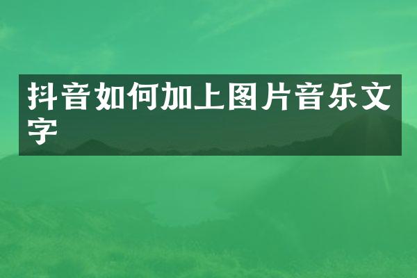 抖音如何加上图片音乐文字