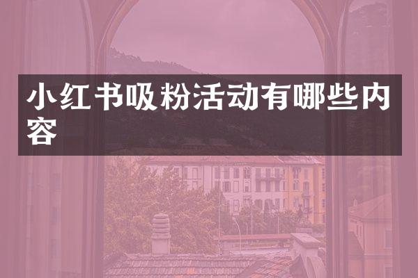 小红书吸粉活动有哪些内容