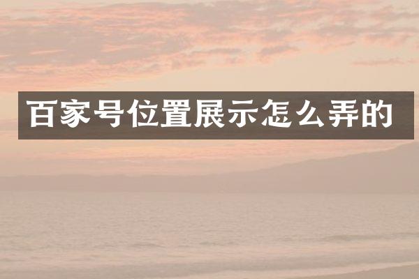 百家号位置展示怎么弄的