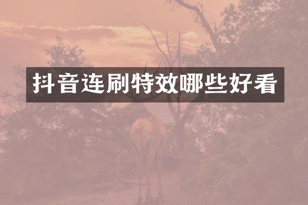 抖音连刷特效哪些好看