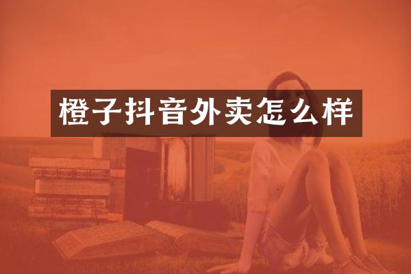 橙子抖音外卖怎么样