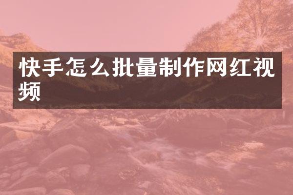 快手怎么批量制作网红视频