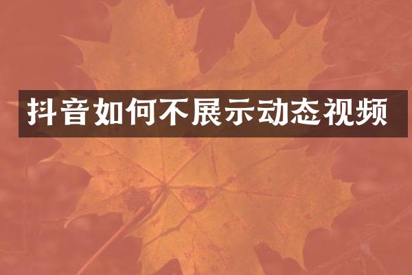 抖音如何不展示动态视频
