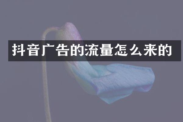 抖音广告的流量怎么来的