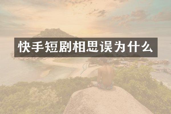 快手短剧相思误为什么