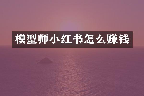 模型师小红书怎么赚钱