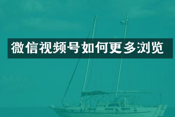 微信视频号如何更多浏览