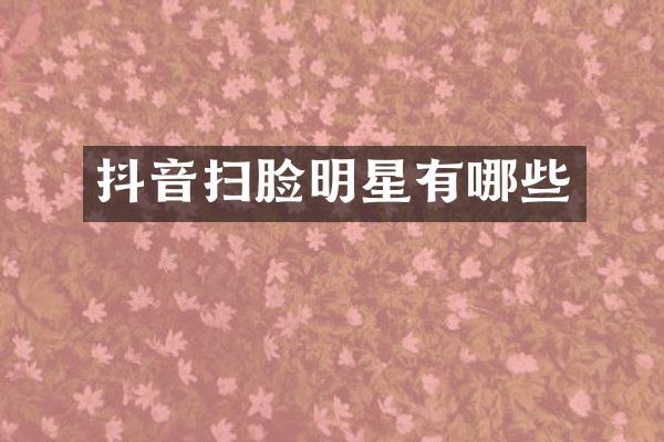 抖音扫脸明星有哪些