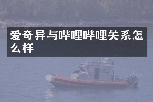 爱奇异与哔哩哔哩关系怎么样