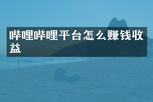 哔哩哔哩平台怎么赚钱收益