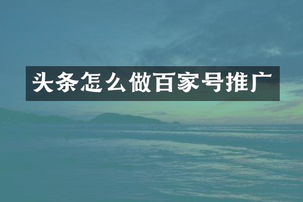 头条怎么做百家号推广